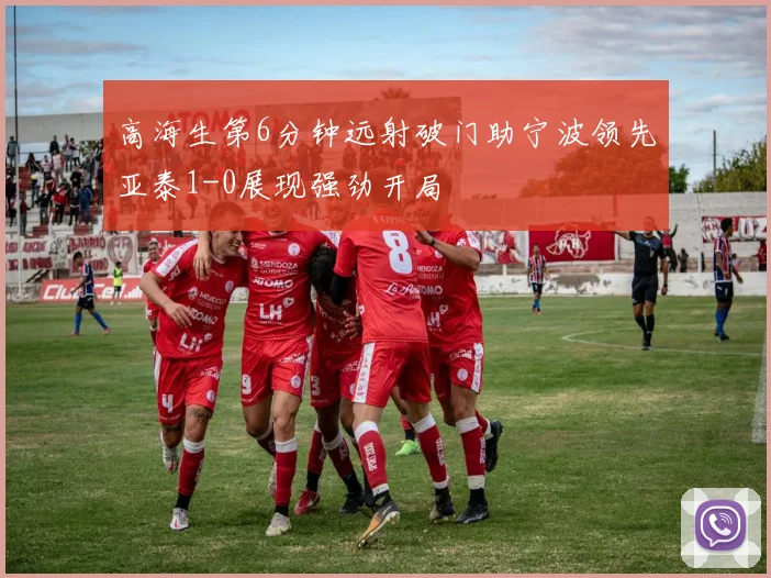 高海生第6分钟远射破门助宁波领先亚泰1-0展现强劲开局