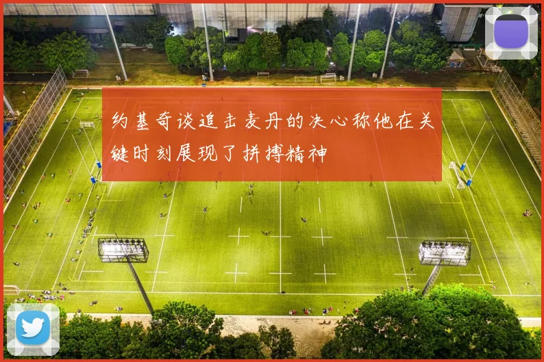 约基奇谈追击麦丹的决心称他在关键时刻展现了拼搏精神